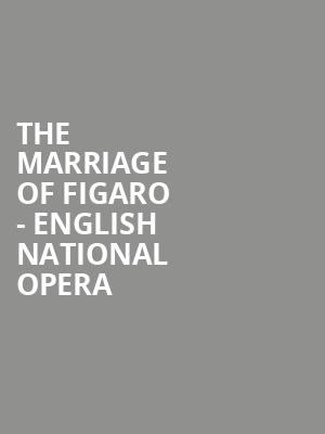The Marriage of Figaro - English National Opera at London Coliseum